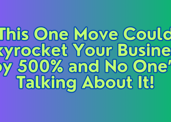 This One Move Could Skyrocket Your Business by 500%—and No One’s Talking About It